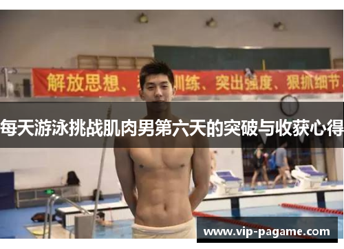 每天游泳挑战肌肉男第六天的突破与收获心得