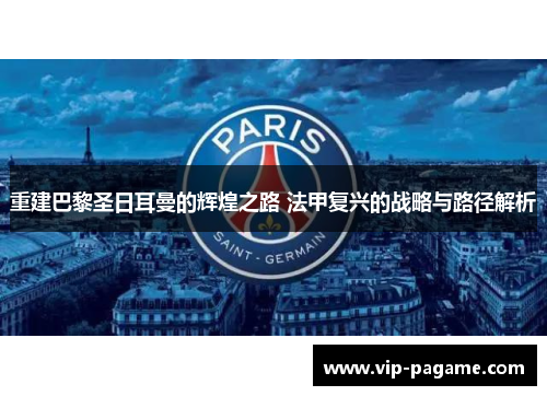 重建巴黎圣日耳曼的辉煌之路 法甲复兴的战略与路径解析