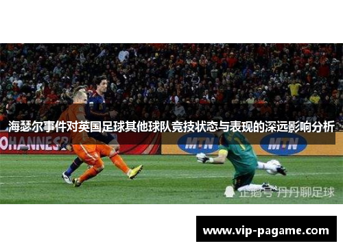 海瑟尔事件对英国足球其他球队竞技状态与表现的深远影响分析