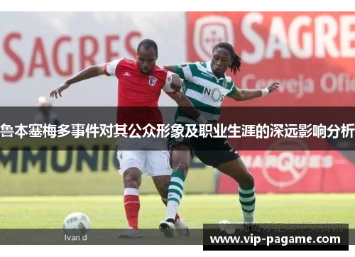鲁本塞梅多事件对其公众形象及职业生涯的深远影响分析