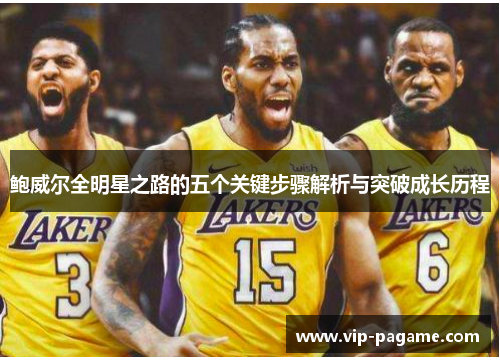 鲍威尔全明星之路的五个关键步骤解析与突破成长历程