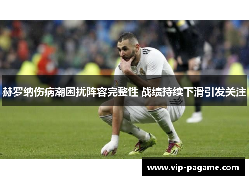 赫罗纳伤病潮困扰阵容完整性 战绩持续下滑引发关注 赫罗纳伤病潮困扰阵容完整性 战绩持续下滑引发关注
