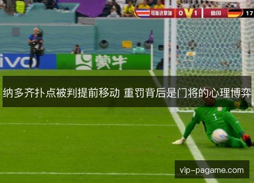 纳多齐扑点被判提前移动 重罚背后是门将的心理博弈